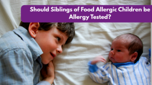 Should Siblings of Food Allergic Children be Allergy Tested?