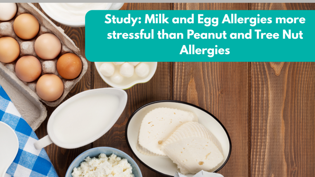 Study: Milk and Egg Allergies more stressful than Peanut and Tree Nut Allergies