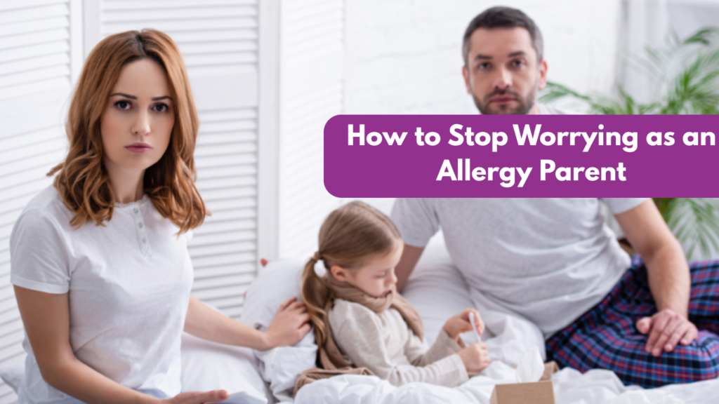 How to Stop Worrying as an Allergy Parent